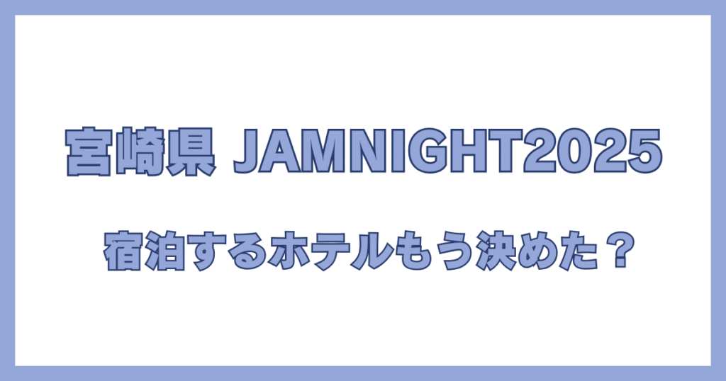 宮崎 JamNight 2025 の開催情報とホテル選びを解説するブログ記事のアイキャッチ画像