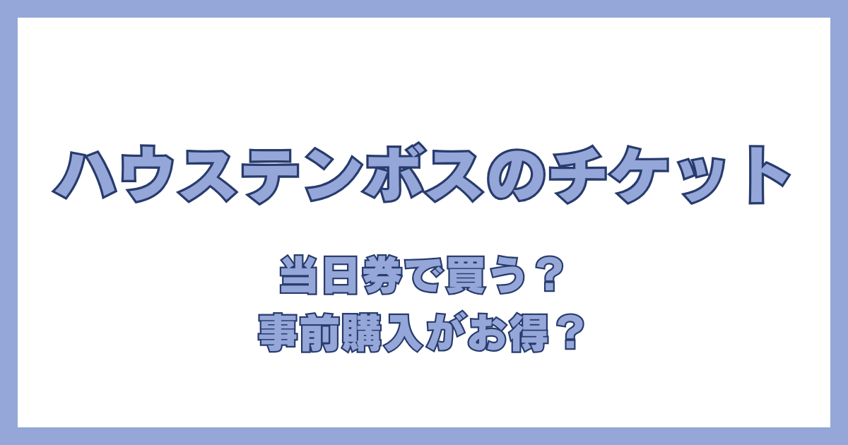 ハウステンボスのチケットは当日券で買うか、事前購入がお得かを問うアイキャッチ画像