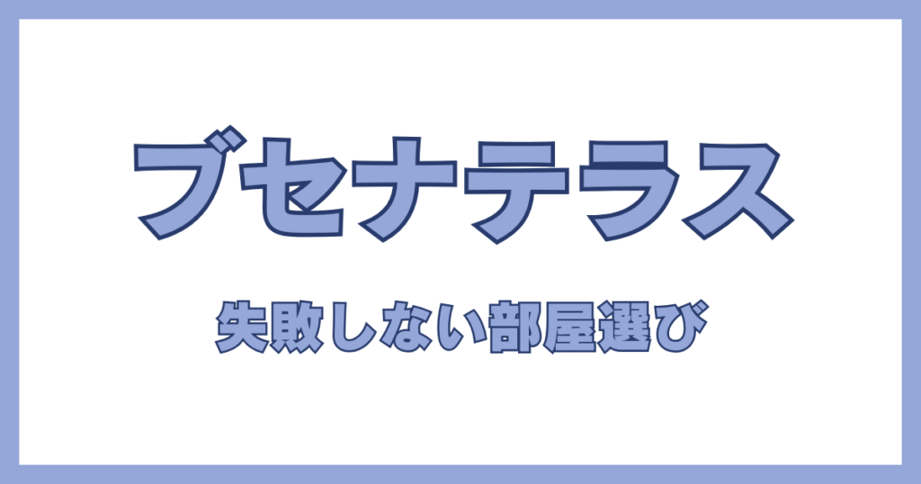 ブセナテラス 部屋選びの正解