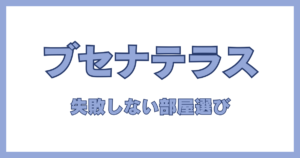 ブセナテラス 部屋選びの正解