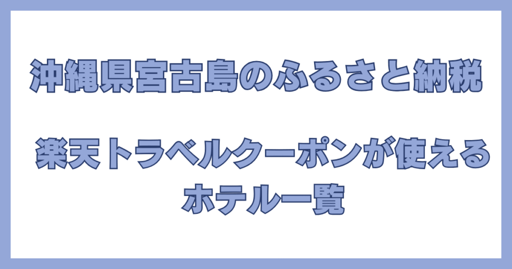 沖縄県宮古島のふるさと納税で楽天トラベルクーポンが使えるホテル一覧