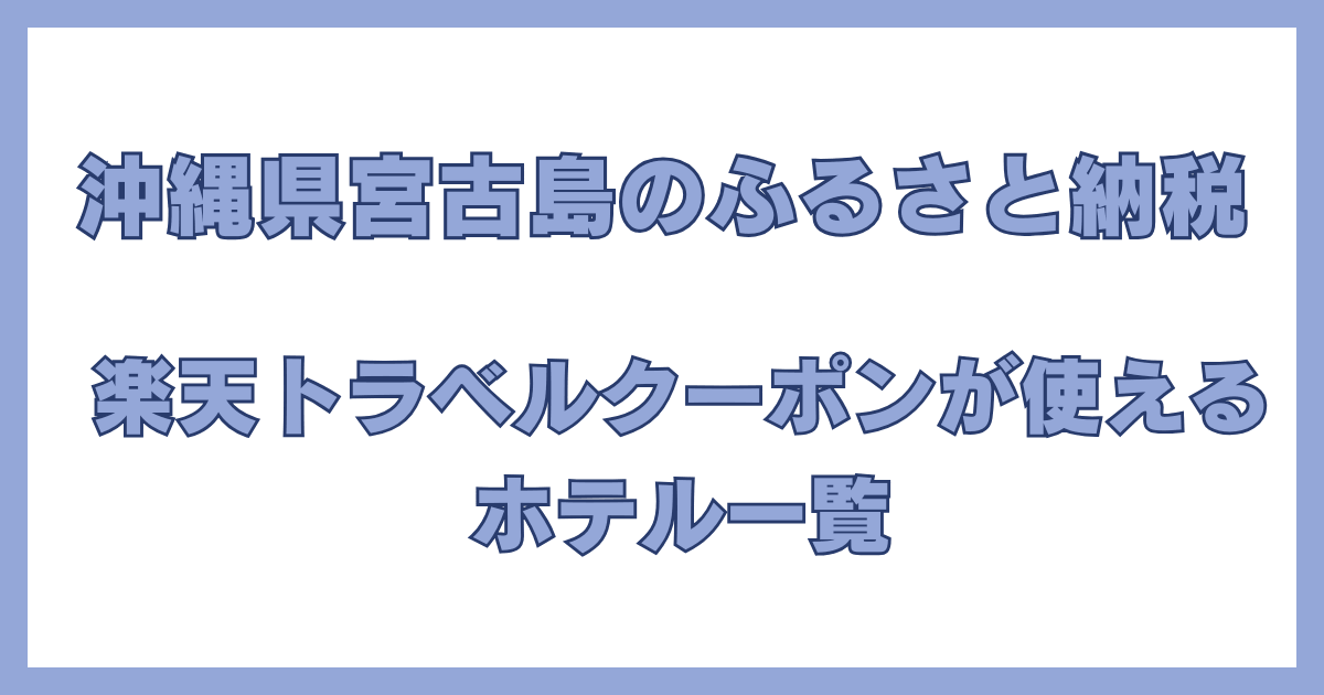 沖縄県宮古島のふるさと納税で楽天トラベルクーポンが使えるホテル一覧